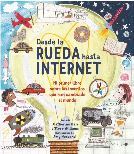 DESDE LA RUEDA HASTA INTERNET Mi primer libro sobre los inventos que han cambiado el mundo