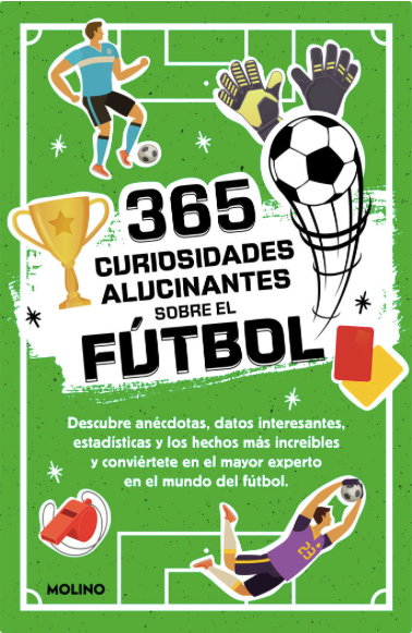 365 DATOS ALUCINANTES SOBRE EL FUTBOL. Anécdotas, estadísticas y los hechos mas increíbles para convertirse en un crack